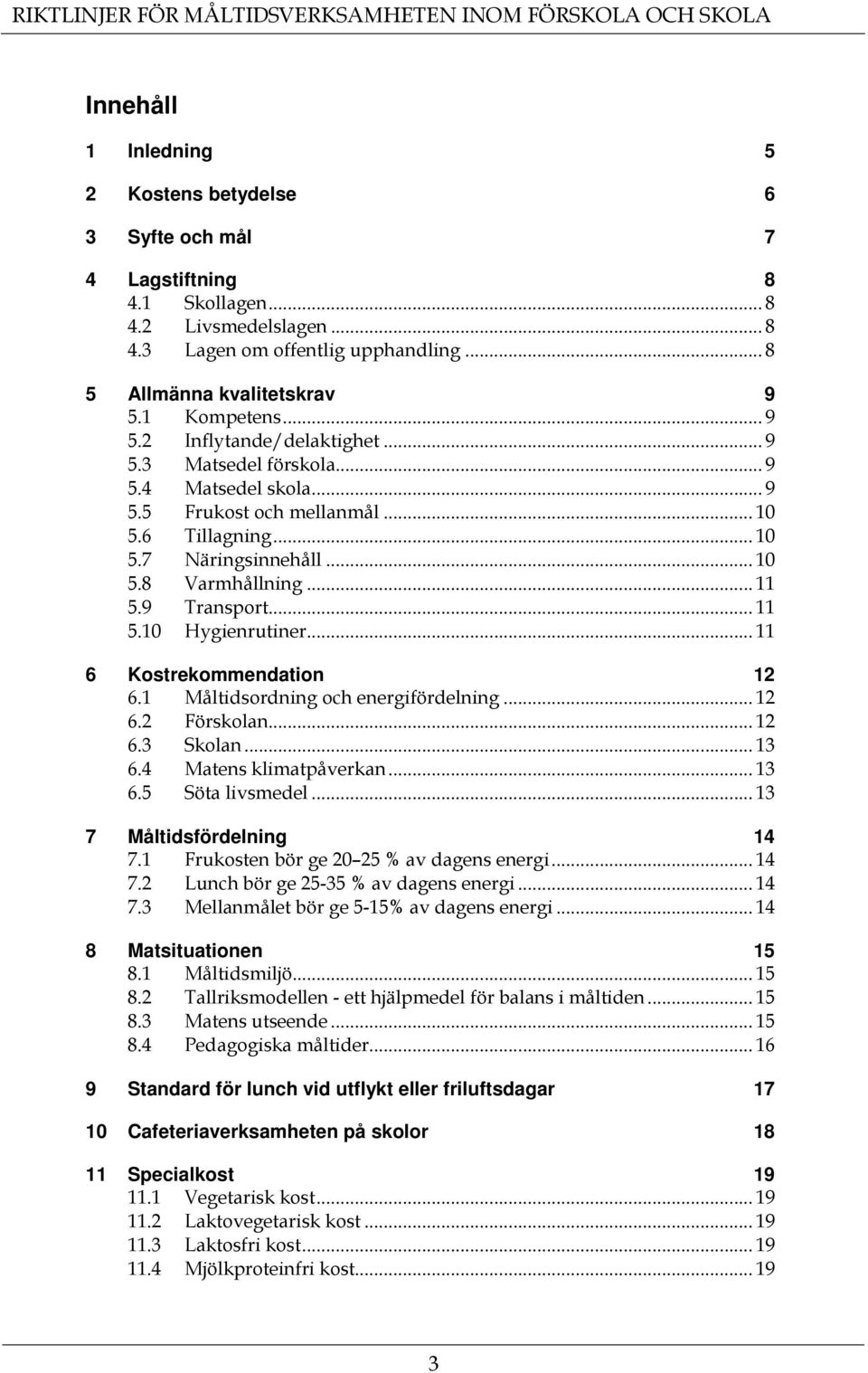 .. 11 5.9 Transport... 11 5.10 Hygienrutiner... 11 6 Kostrekommendation 12 6.1 Måltidsordning och energifördelning... 12 6.2 Förskolan... 12 6.3 Skolan... 13 6.4 Matens klimatpåverkan... 13 6.5 Söta livsmedel.