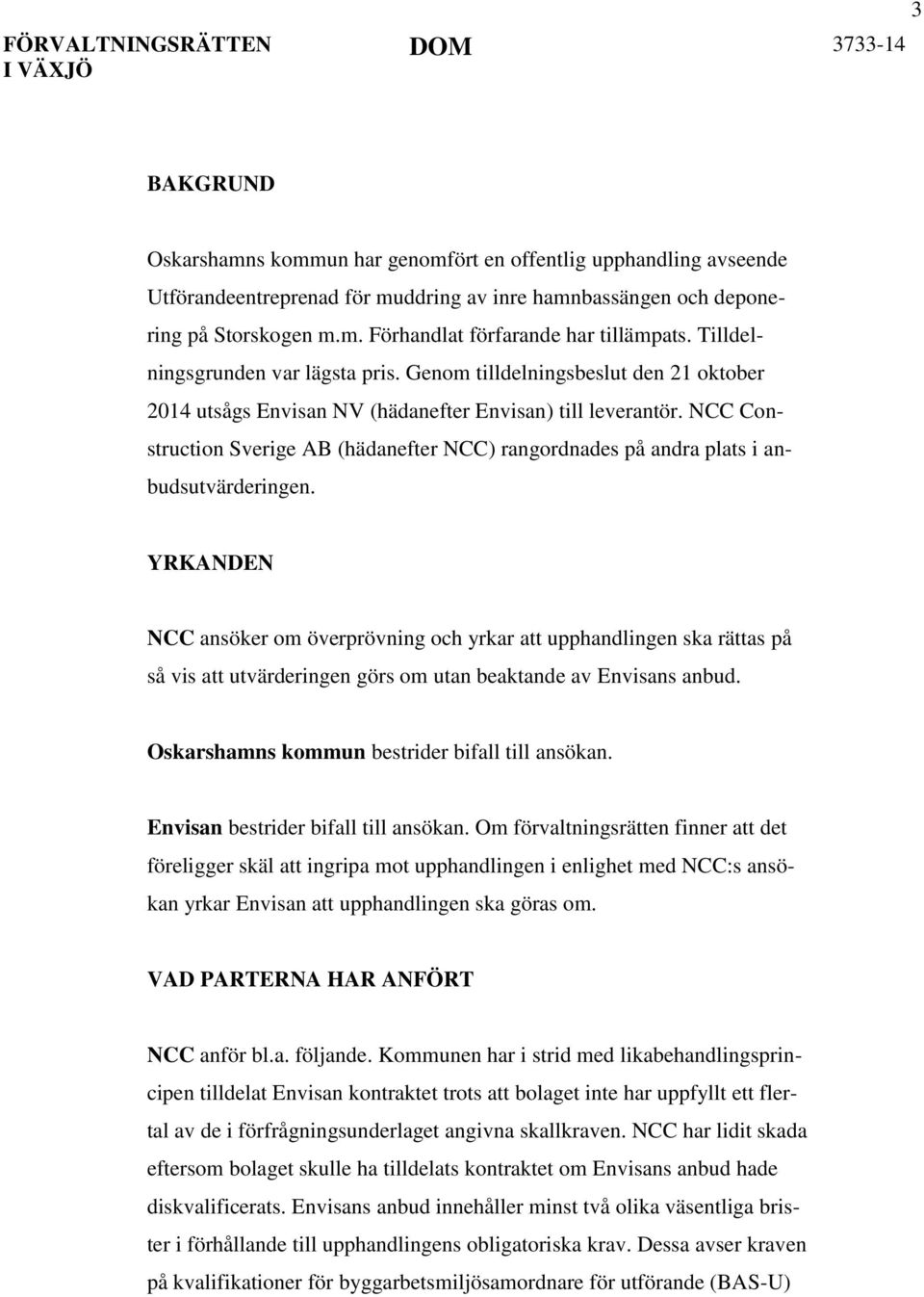 NCC Construction Sverige AB (hädanefter NCC) rangordnades på andra plats i anbudsutvärderingen.