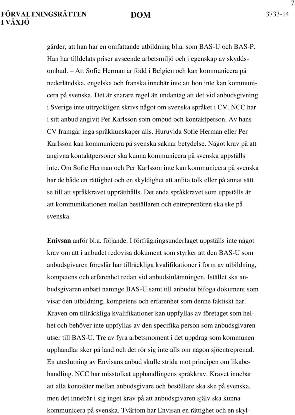 Det är snarare regel än undantag att det vid anbudsgivning i Sverige inte uttryckligen skrivs något om svenska språket i CV. NCC har i sitt anbud angivit Per Karlsson som ombud och kontaktperson.