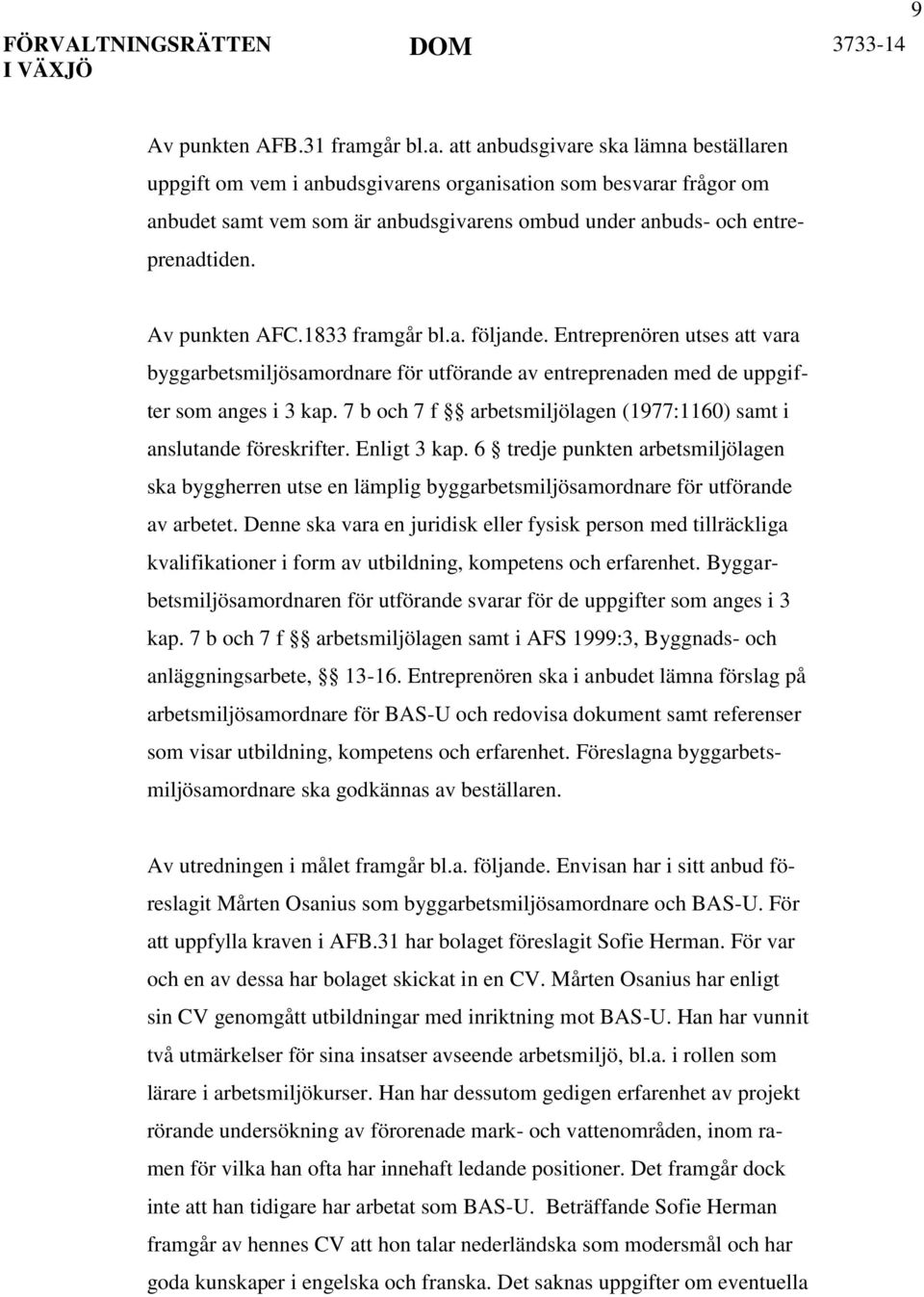 Av punkten AFC.1833 framgår bl.a. följande. Entreprenören utses att vara byggarbetsmiljösamordnare för utförande av entreprenaden med de uppgifter som anges i 3 kap.