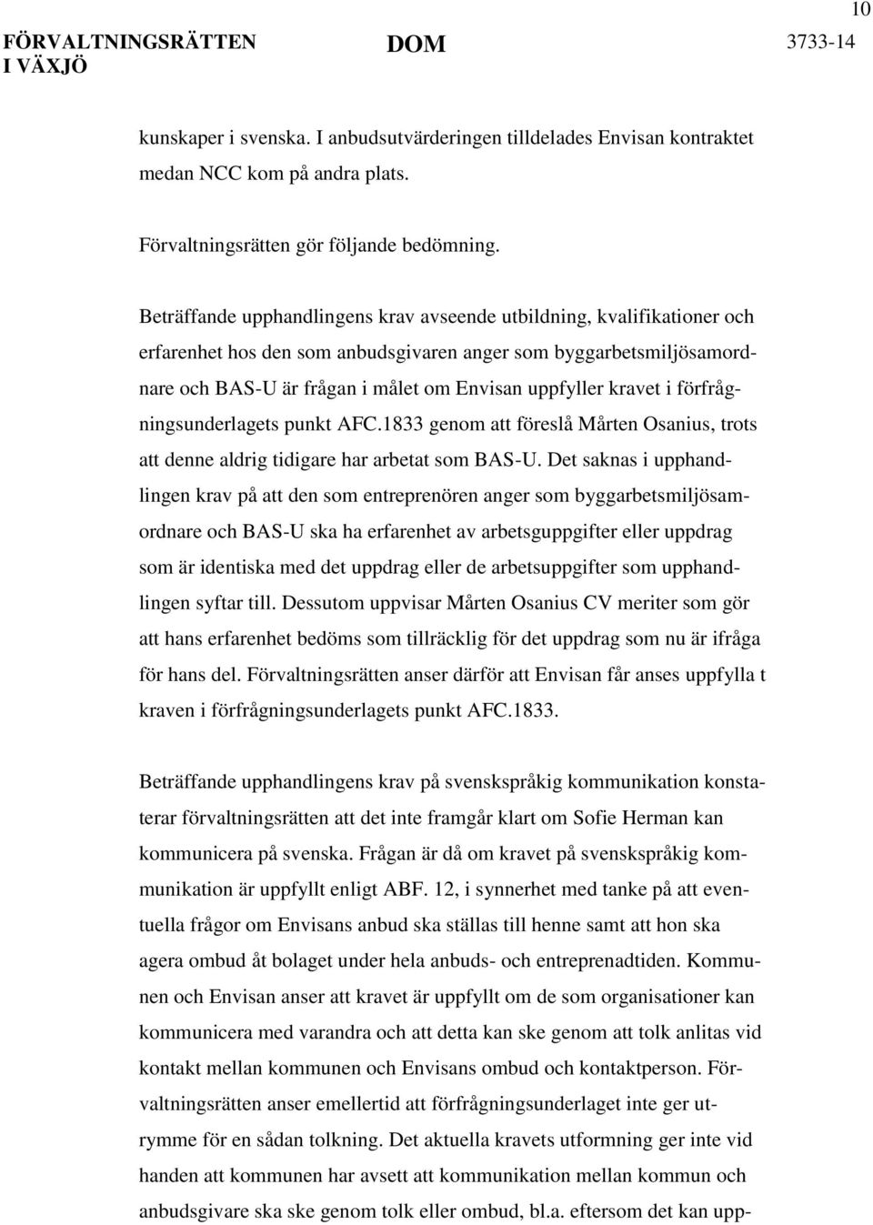 kravet i förfrågningsunderlagets punkt AFC.1833 genom att föreslå Mårten Osanius, trots att denne aldrig tidigare har arbetat som BAS-U.