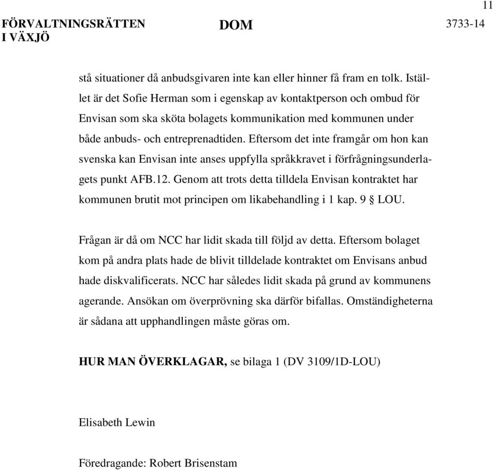 Eftersom det inte framgår om hon kan svenska kan Envisan inte anses uppfylla språkkravet i förfrågningsunderlagets punkt AFB.12.