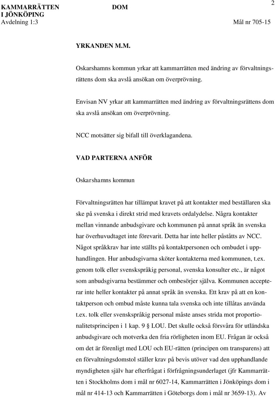 VAD PARTERNA ANFÖR Oskarshamns kommun Förvaltningsrätten har tillämpat kravet på att kontakter med beställaren ska ske på svenska i direkt strid med kravets ordalydelse.