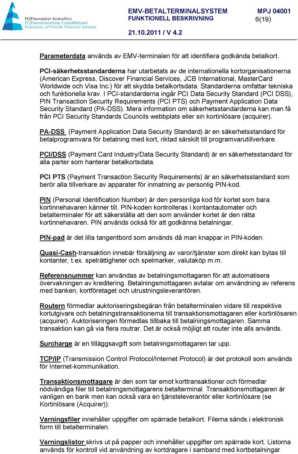 ) för att skydda betalkortsdata. Standarderna omfattar tekniska och funktionella krav.