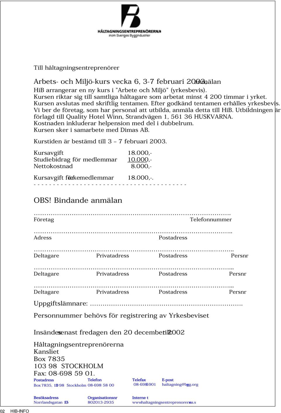 Vi ber de företag, som har personal att utbilda, anmäla detta till HiB. Utbildningen är förlagd till Quality Hotel Winn, Strandvägen 1, 561 36 HUSKVARNA.