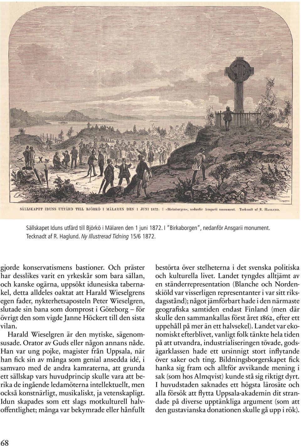 Wieselgren, slutade sin bana som domprost i Göteborg för övrigt den som vigde Janne Höckert till den sista vilan. Harald Wieselgren är den mytiske, sägenomsusade.