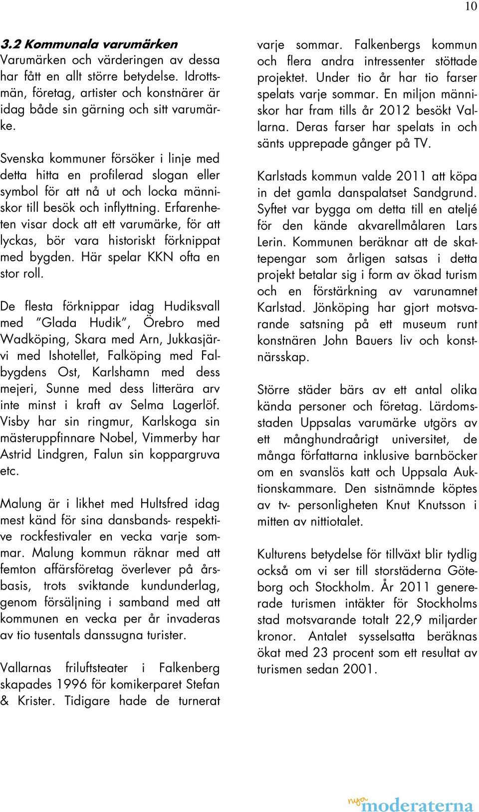 Erfarenheten visar dock att ett varumärke, för att lyckas, bör vara historiskt förknippat med bygden. Här spelar KKN ofta en stor roll.