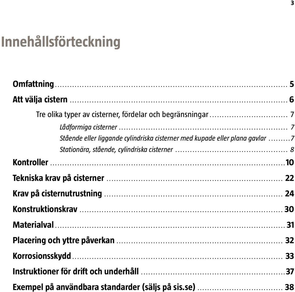 ..7 Stationära, stående, cylindriska cisterner... 8 Kontroller...10 Tekniska krav på cisterner... 22 Krav på cisternutrustning.