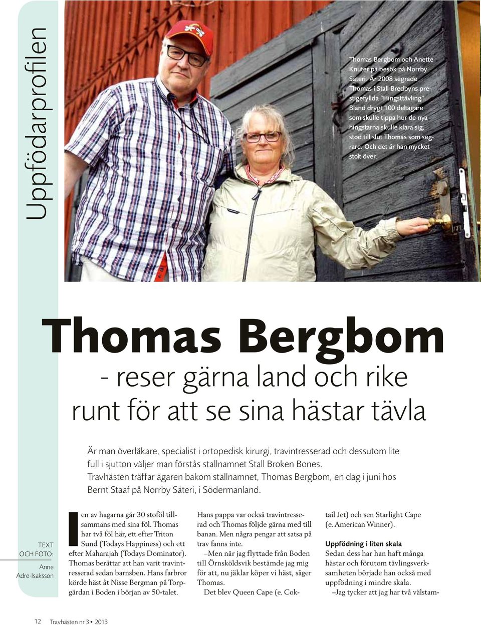 Thomas Bergbom - reser gärna land och rike runt för att se sina hästar tävla Är man överläkare, specialist i ortopedisk kirurgi, travintresserad och dessutom lite full i sjutton väljer man förstås