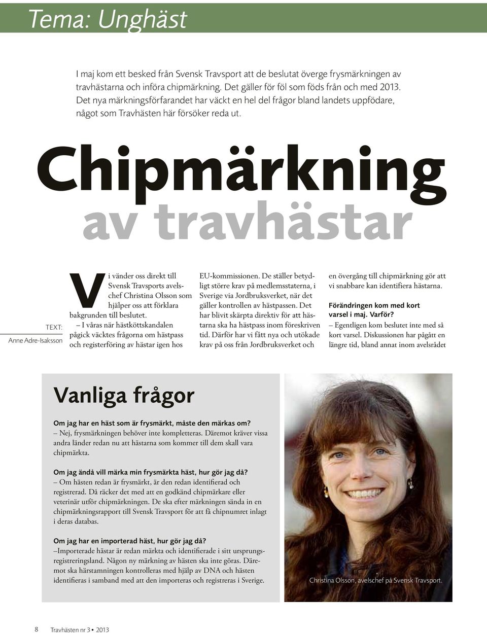 Chipmärkning av travhästar Text: Anne Adre-Isaksson Vi vänder oss direkt till Svensk Travsports avelschef Christina Olsson som hjälper oss att förklara bakgrunden till beslutet.