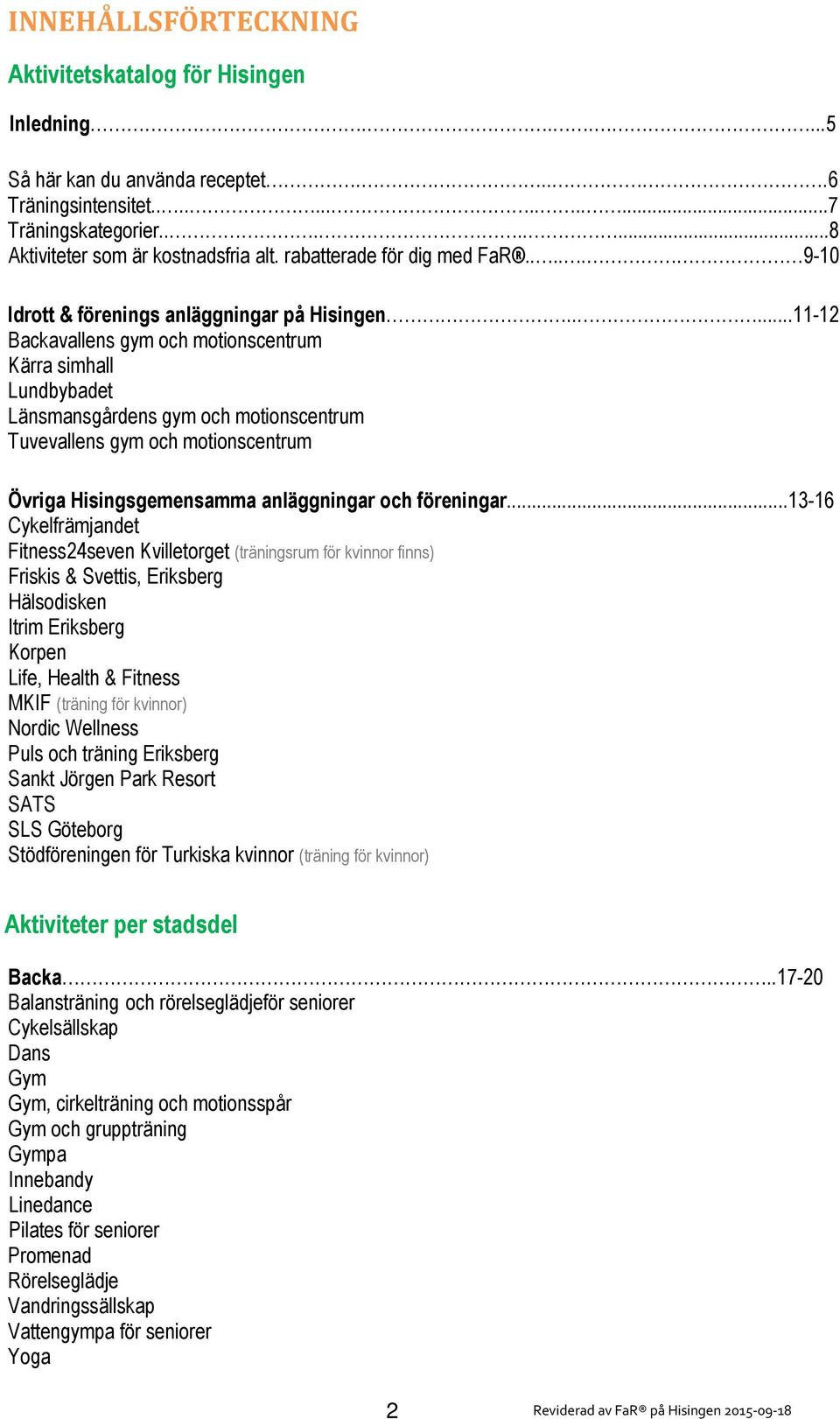 ....11-12 Backavallens gym och motionscentrum Kärra simhall Lundbybadet Länsmansgårdens gym och motionscentrum Tuvevallens gym och motionscentrum Övriga Hisingsgemensamma anläggningar och föreningar.