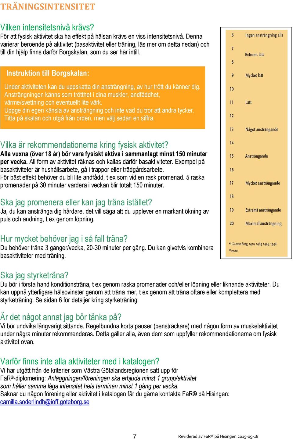 Instruktion till Borgskalan: Under aktiviteten kan du uppskatta din ansträngning, av hur trött du känner dig.