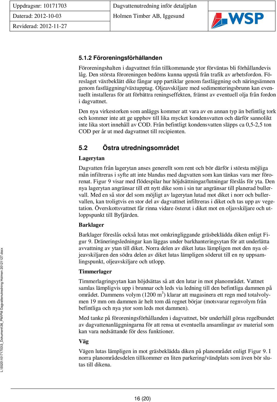 Oljeavskiljare med sedimenteringsbrunn kan eventuellt installeras för att förbättra reningseffekten, främst av eventuell olja från fordon i dagvattnet.