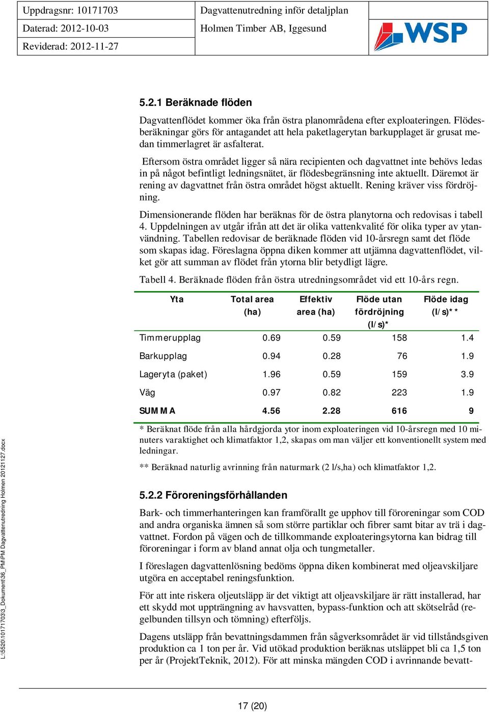 Eftersom östra området ligger så nära recipienten och dagvattnet inte behövs ledas in på något befintligt ledningsnätet, är flödesbegränsning inte aktuellt.