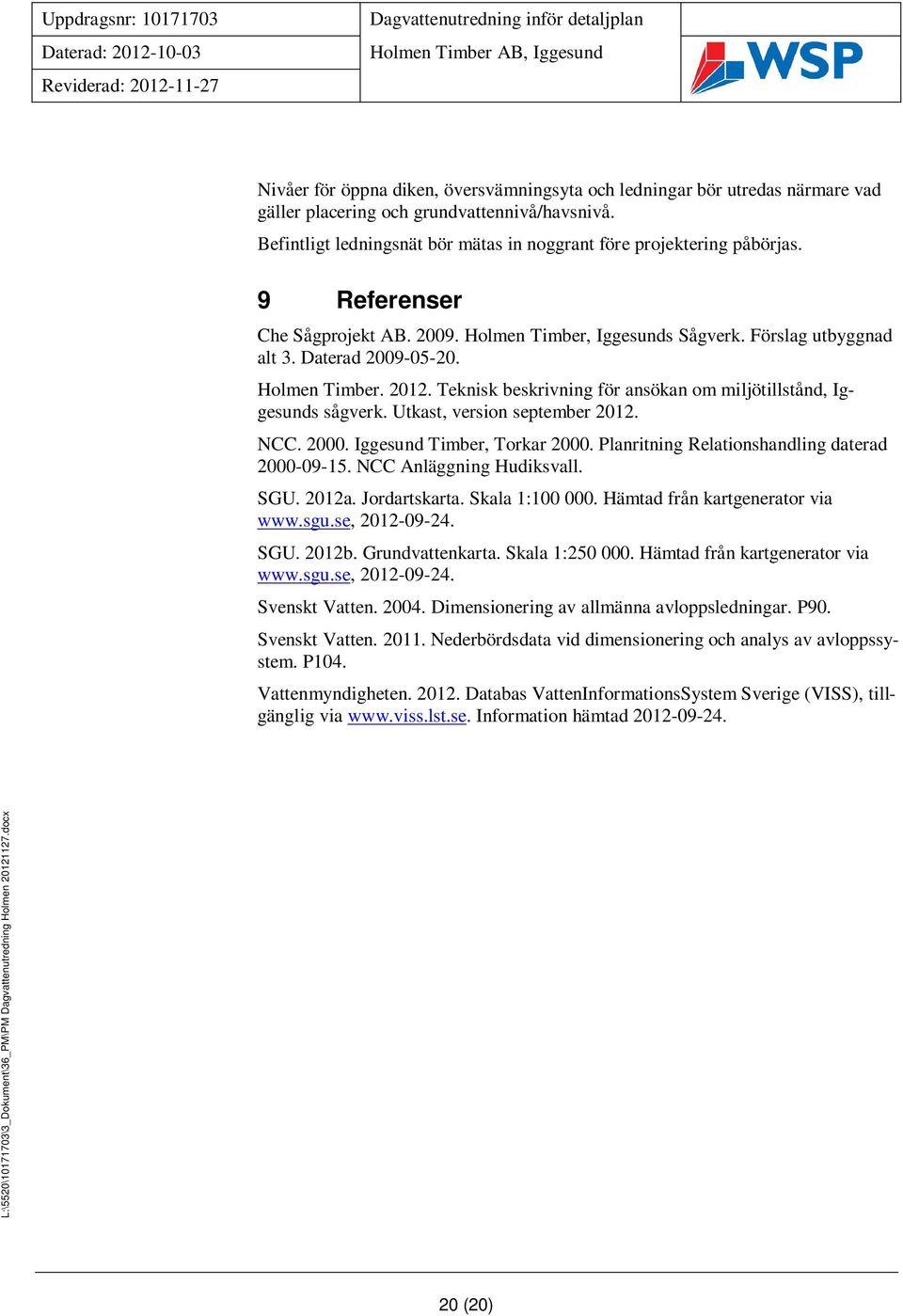 Teknisk beskrivning för ansökan om miljötillstånd, Iggesunds sågverk. Utkast, version september 2012. NCC. 2000. Iggesund Timber, Torkar 2000. Planritning Relationshandling daterad 2000-09-15.