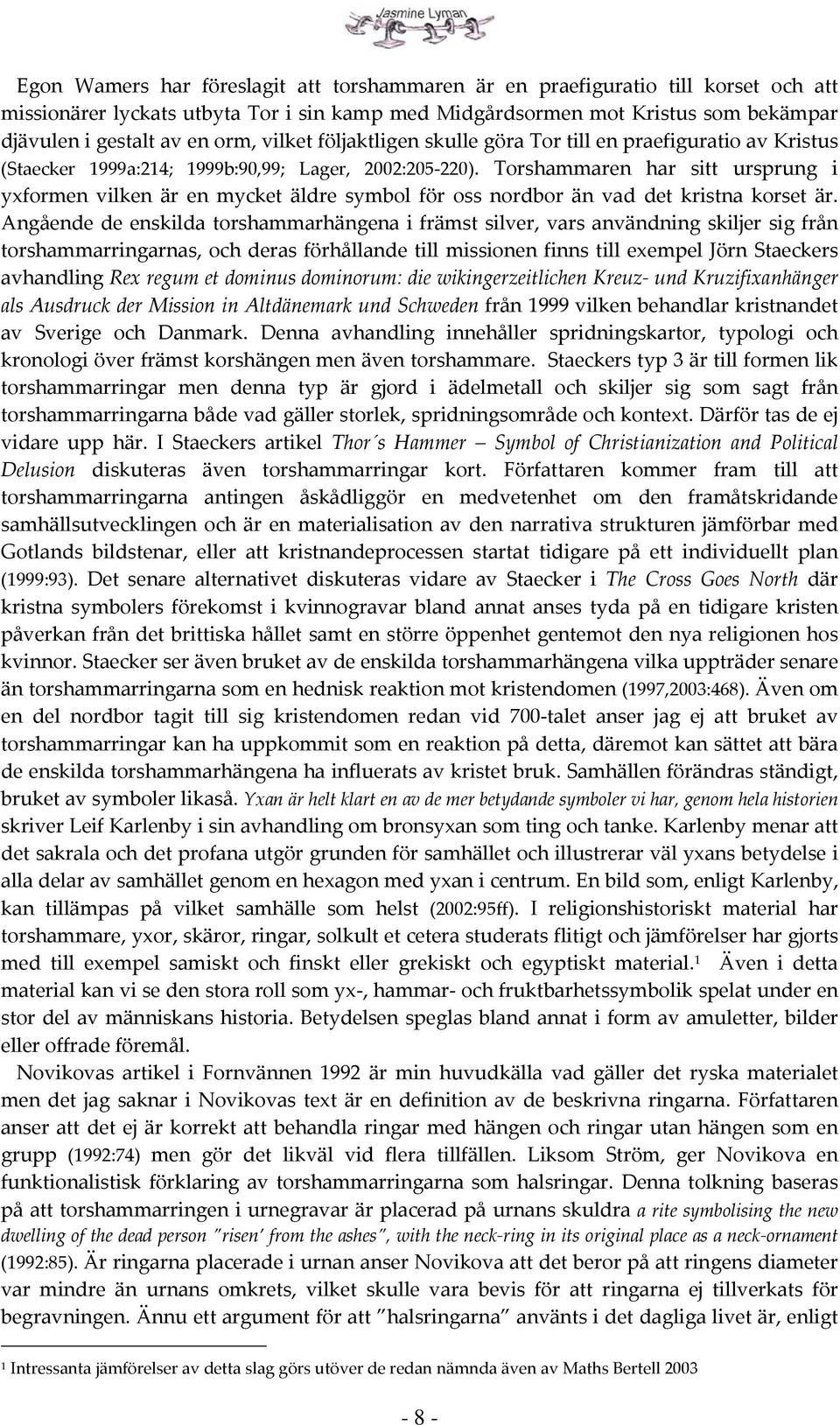 Torshammaren har sitt ursprung i yxformen vilken är en mycket äldre symbol för oss nordbor än vad det kristna korset är.