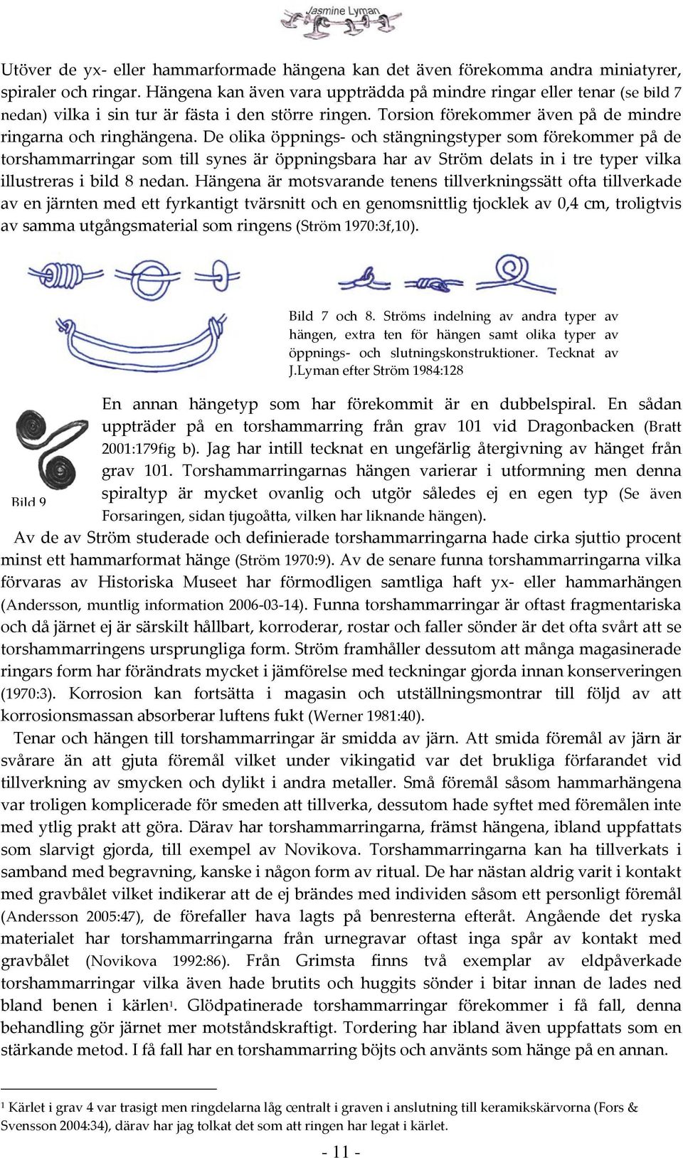 De olika öppnings och stängningstyper som förekommer på de torshammarringar som till synes är öppningsbara har av Ström delats in i tre typer vilka illustreras i bild 8 nedan.