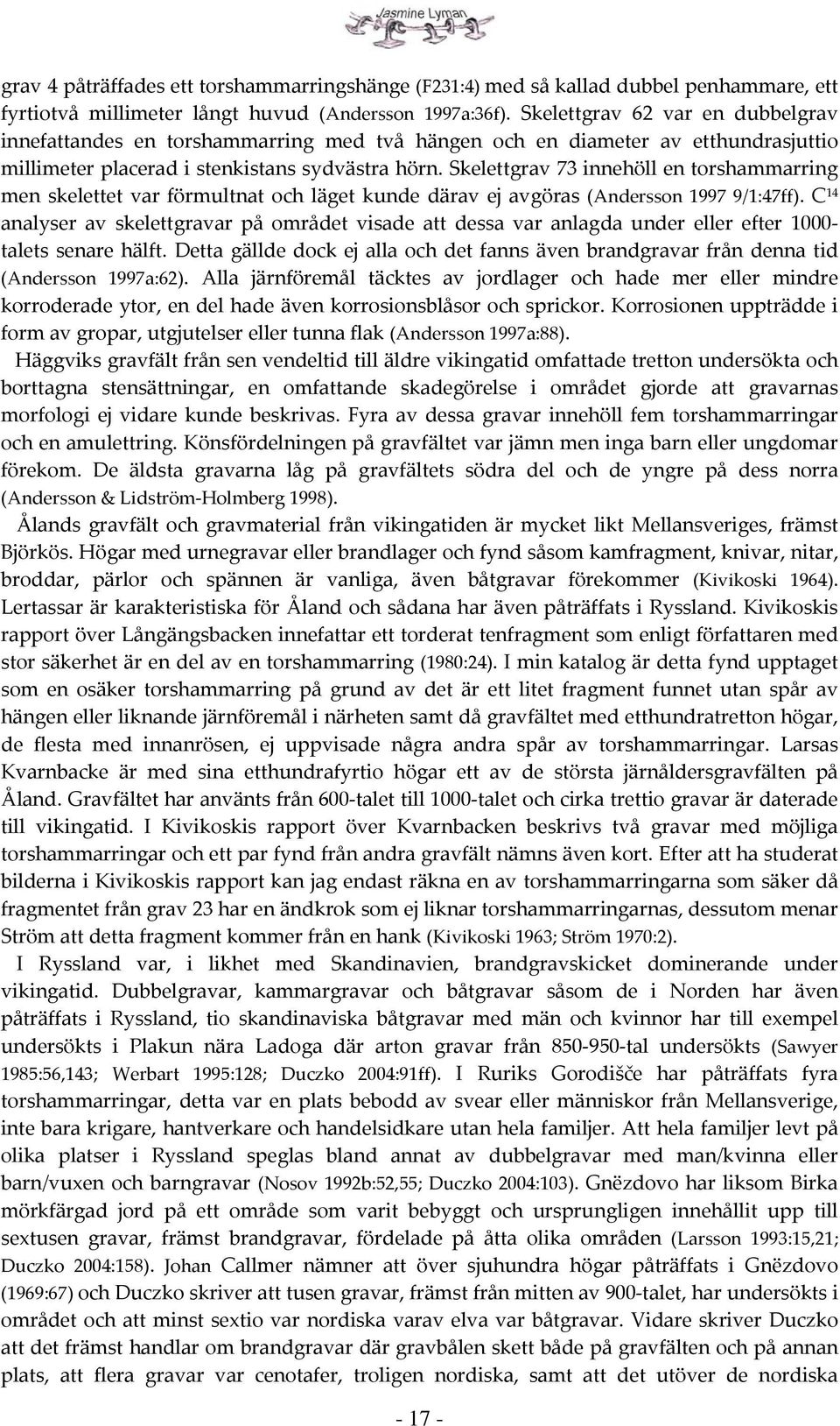 Skelettgrav 73 innehöll en torshammarring men skelettet var förmultnat och läget kunde därav ej avgöras (Andersson 1997 9/1:47ff).