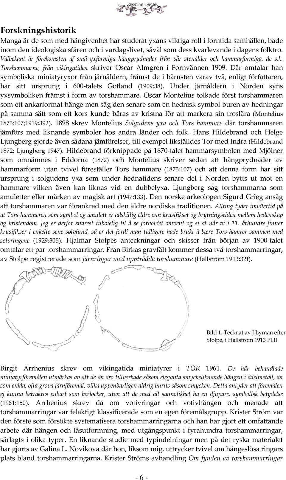 Där omtalar han symboliska miniatyryxor från järnåldern, främst de i bärnsten varav två, enligt författaren, har sitt ursprung i 600 talets Gotland (1909:38).