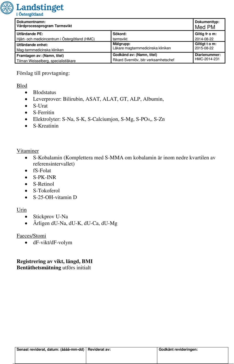 kobalamin är inom nedre kvartilen av referensintervallet) fs-folat S-PK-INR S-Retinol S-Tokoferol S-25-OH-vitamin D Urin