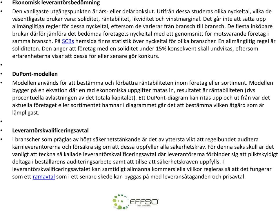 Det går inte att sätta upp allmängiltiga regler för dessa nyckeltal, eftersom de varierar från bransch till bransch.