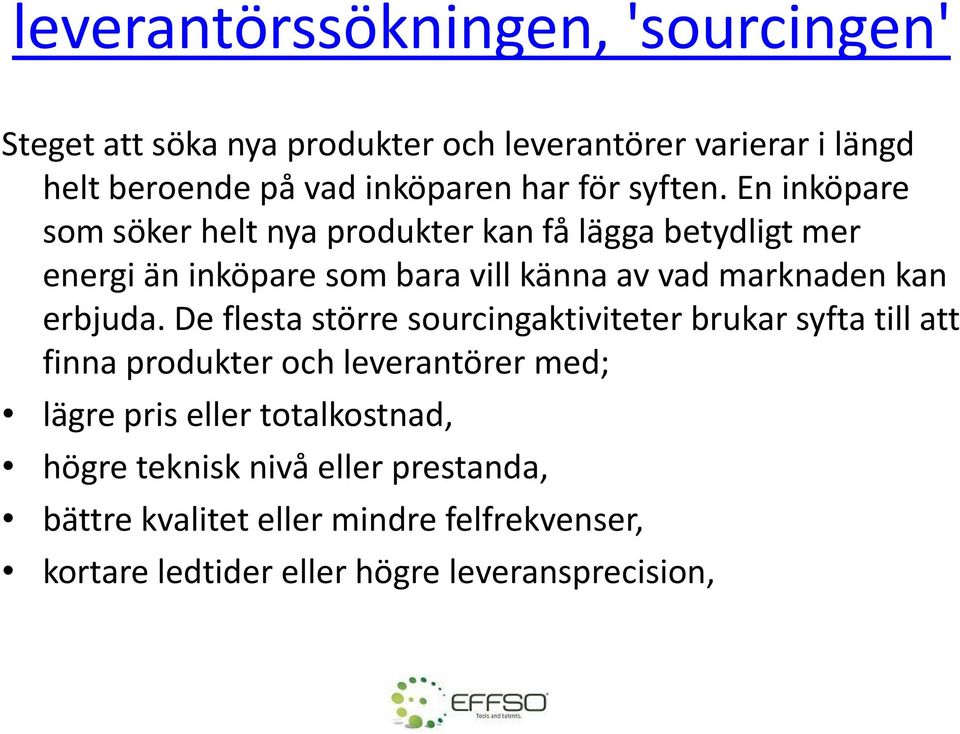 En inköpare som söker helt nya produkter kan få lägga betydligt mer energi än inköpare som bara vill känna av vad marknaden kan