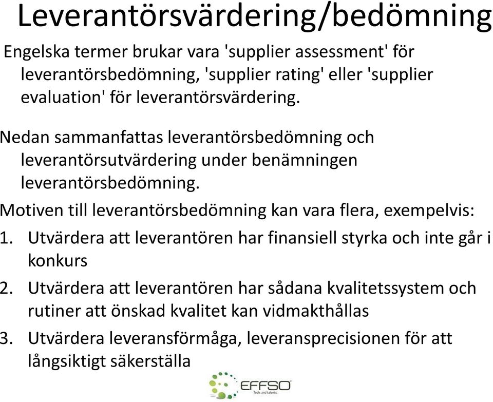 Motiven till leverantörsbedömning kan vara flera, exempelvis: 1. Utvärdera att leverantören har finansiell styrka och inte går i konkurs 2.