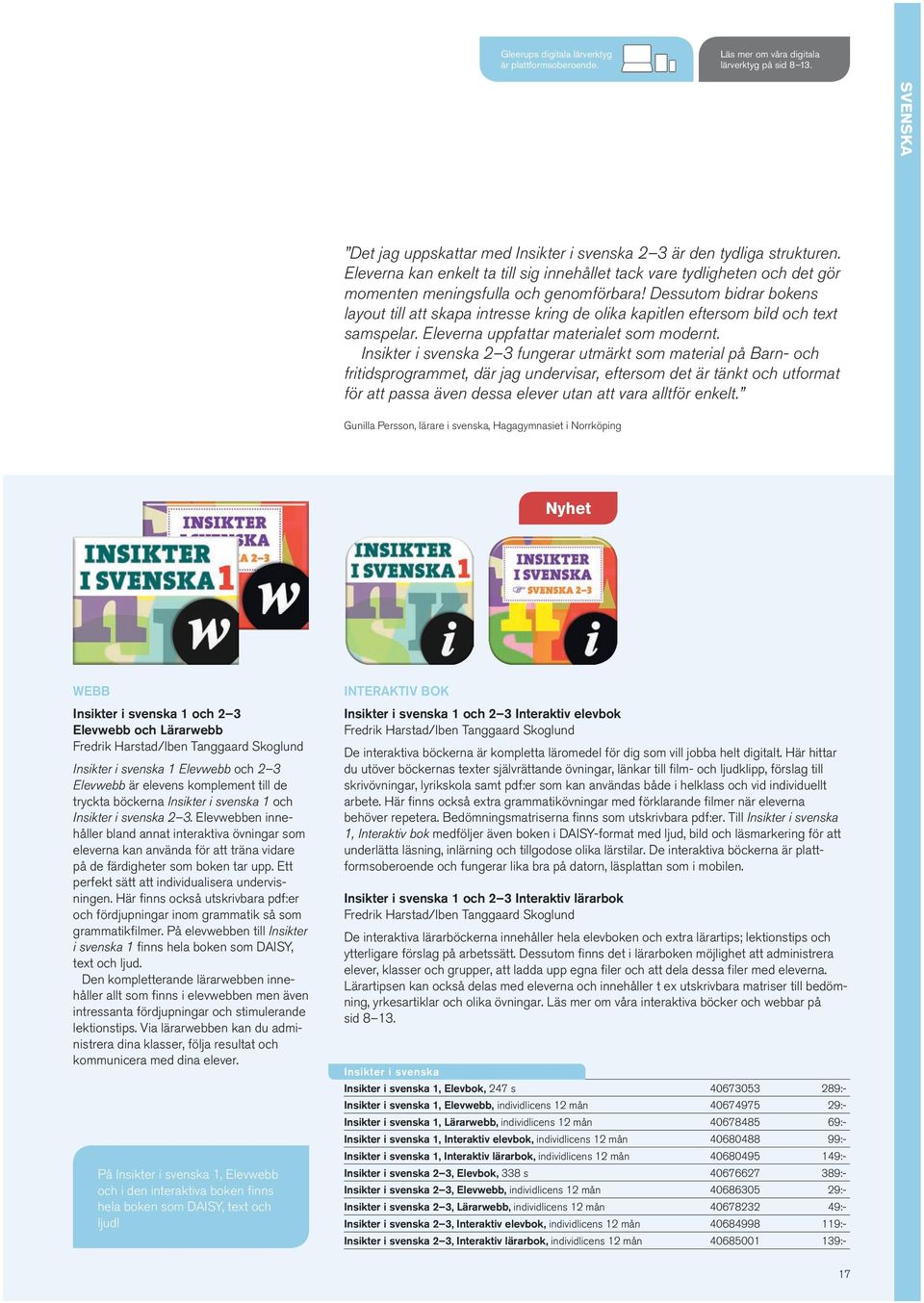 Dessutom bidrar bokens layout till att skapa intresse kring de olika kapitlen eftersom bild och text samspelar. Eleverna uppfattar materialet som modernt.