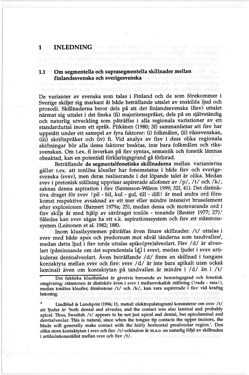 på en självständig och naturligutveckling som påträffas i alla regionalavariationer av ett standarduttalinom ett språk Pitkänen(1980; 3f) sammanfattar att fisv nar uppstått ullder ett samspel av fyra