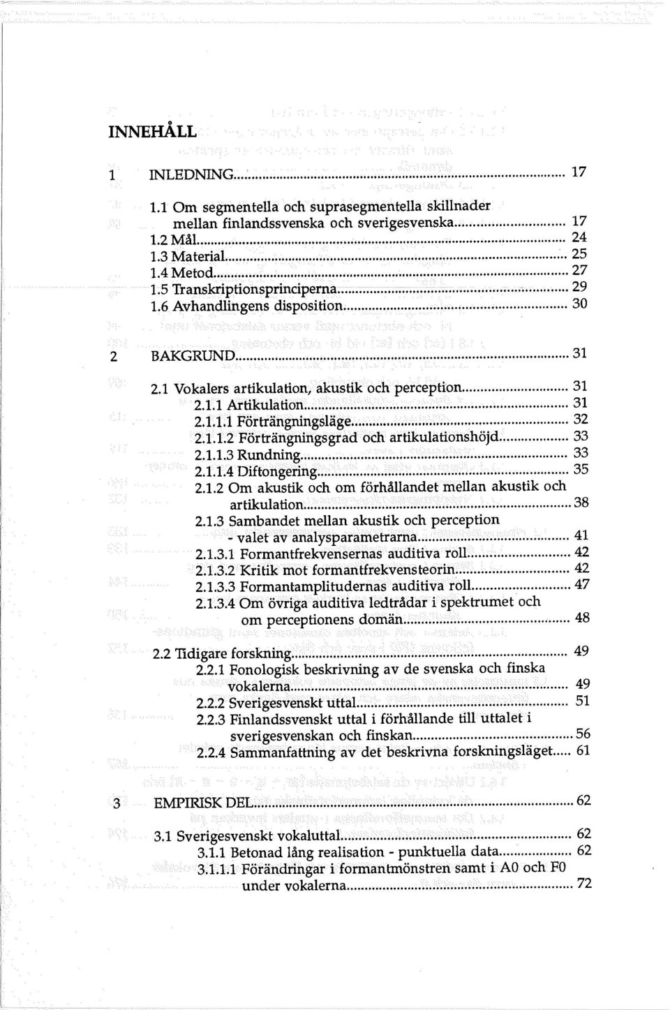 RundIling 33 2114 Diftongering 35 212 Om akustik och om förhållandet'rnellan akustik och artikulation 38 213 SaInball etinellan ak stik och perception valet av analysp rametrarna 41 2131