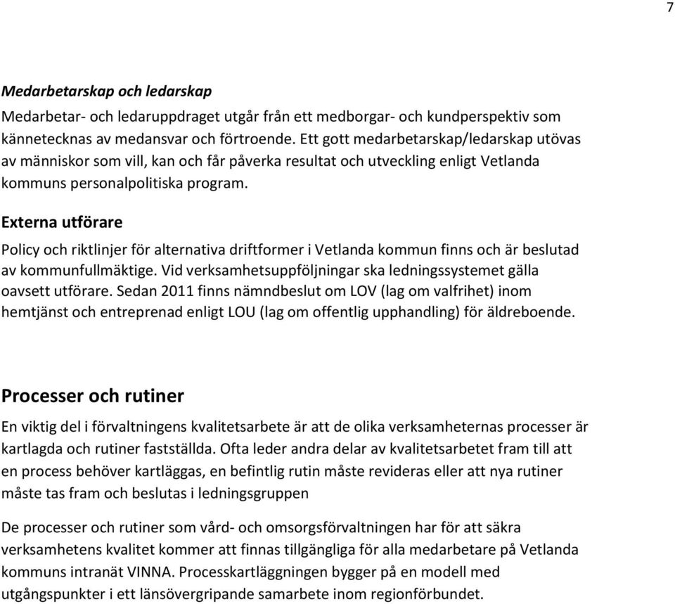 Externa utförare Policy och riktlinjer för alternativa driftformer i Vetlanda kommun finns och är beslutad av kommunfullmäktige.