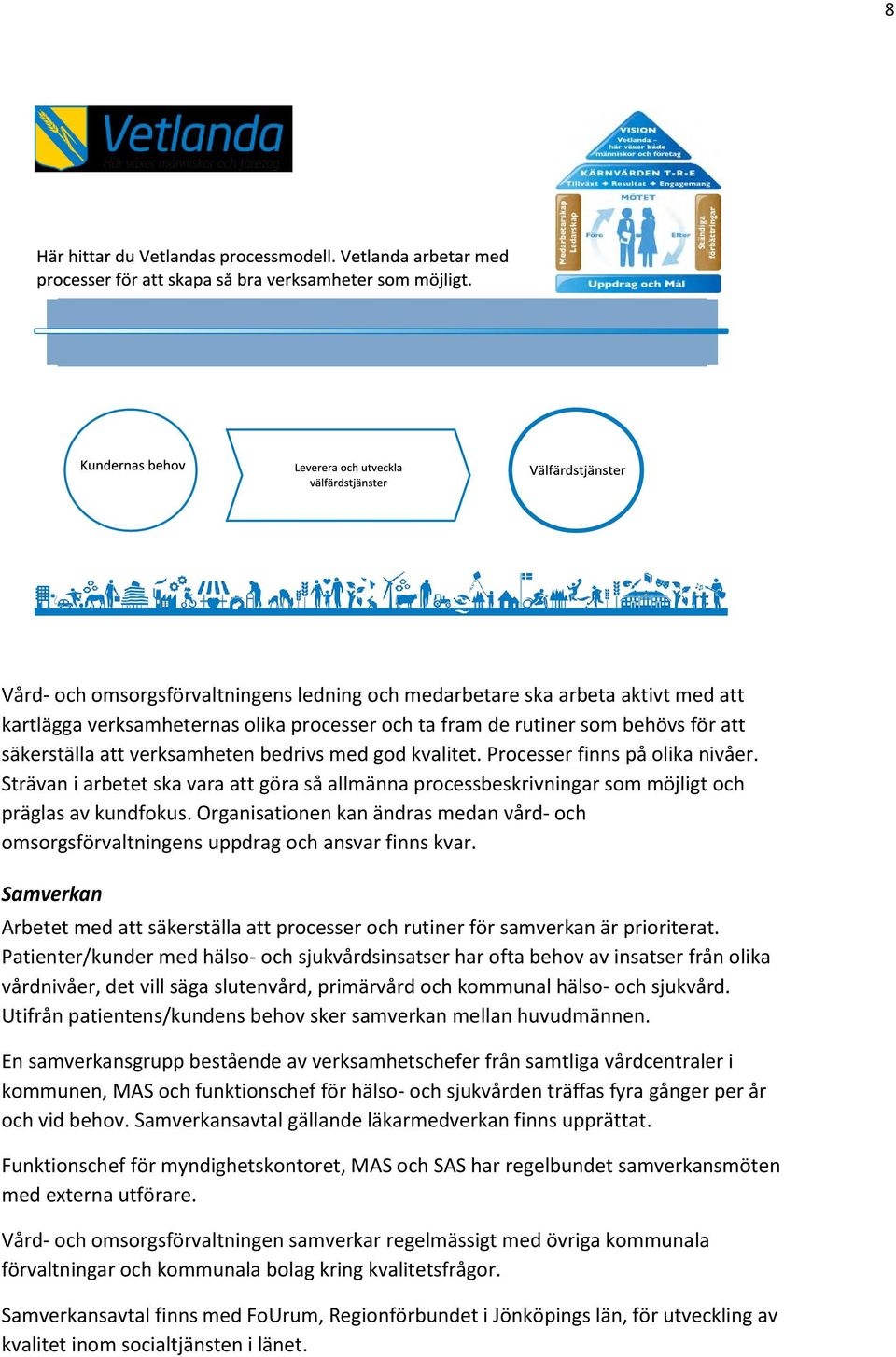 Organisationen kan ändras medan vård- och omsorgsförvaltningens uppdrag och ansvar finns kvar. Samverkan Arbetet med att säkerställa att processer och rutiner för samverkan är prioriterat.