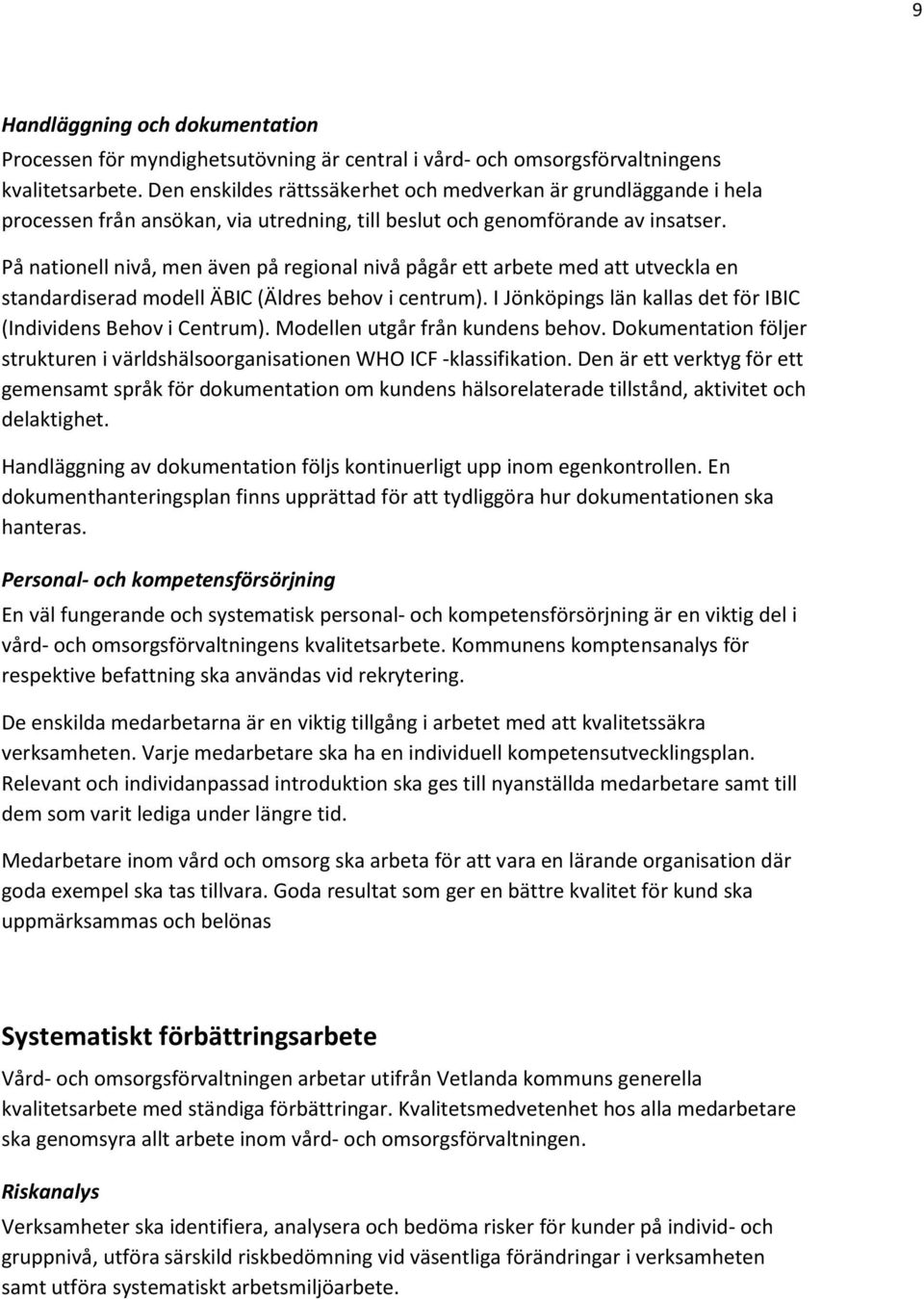 På nationell nivå, men även på regional nivå pågår ett arbete med att utveckla en standardiserad modell ÄBIC (Äldres behov i centrum).