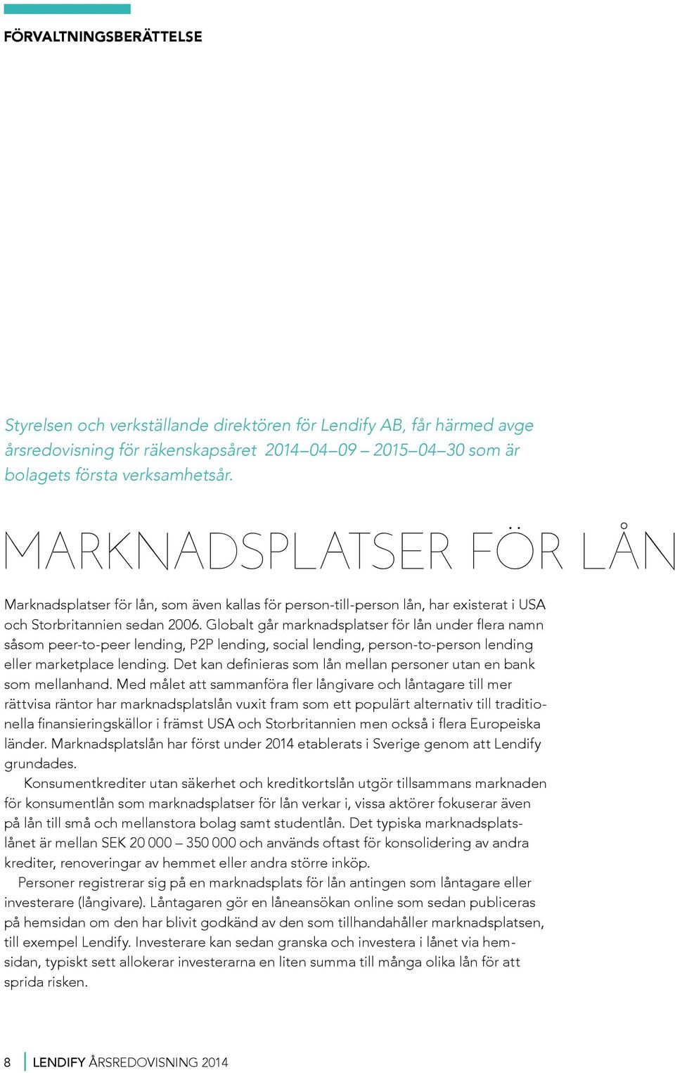 Globalt går marknadsplatser för lån under flera namn såsom peer-to-peer lending, P2P lending, social lending, person-to-person lending eller marketplace lending.