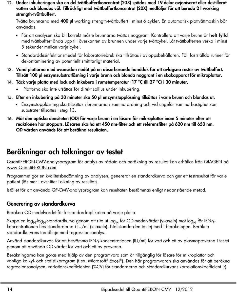 En automatisk plattvättmaskin bör användas. För att analysen ska bli korrekt måste brunnarna tvättas noggrant.