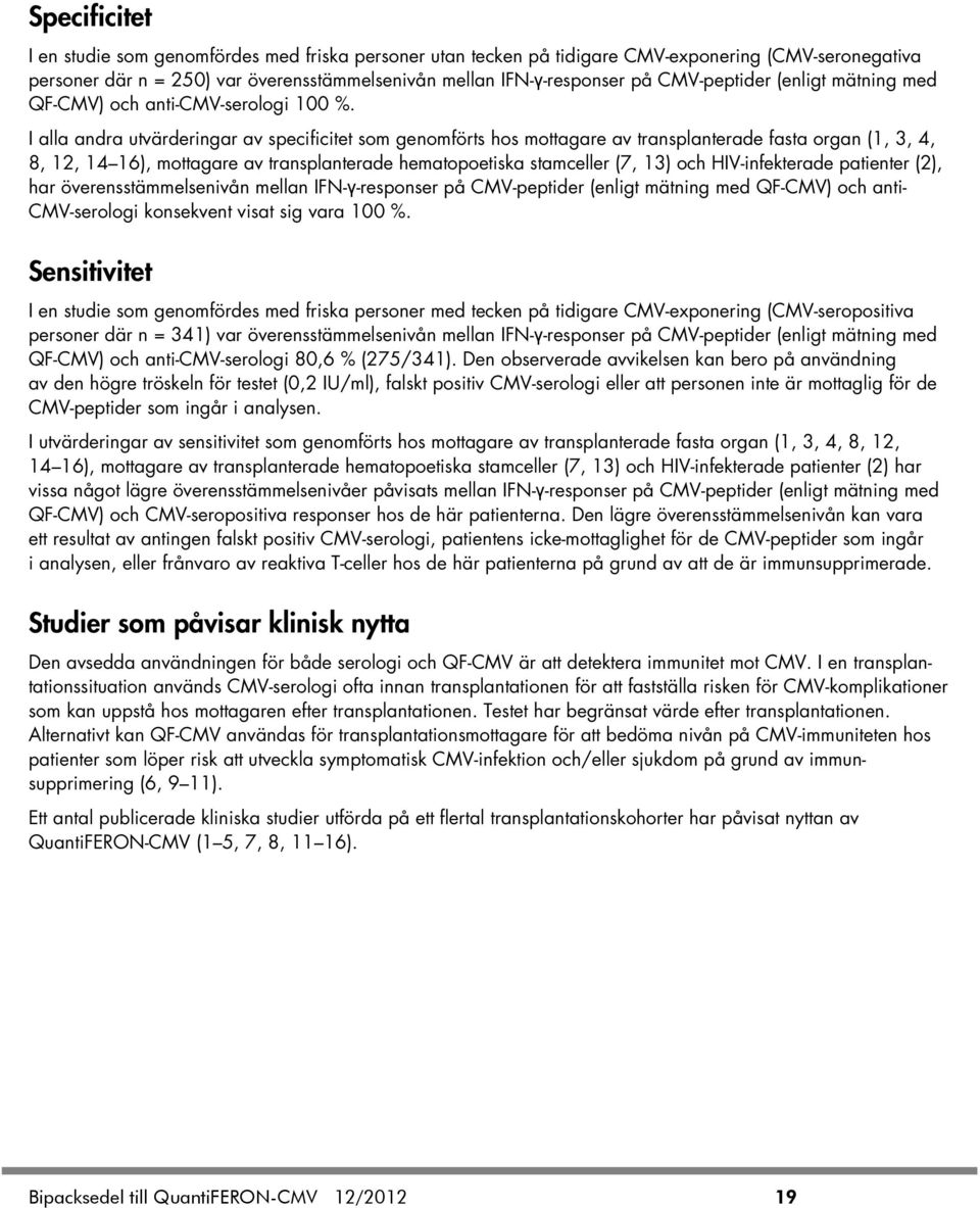 I alla andra utvärderingar av specificitet som genomförts hos mottagare av transplanterade fasta organ (1, 3, 4, 8, 12, 14 16), mottagare av transplanterade hematopoetiska stamceller (7, 13) och