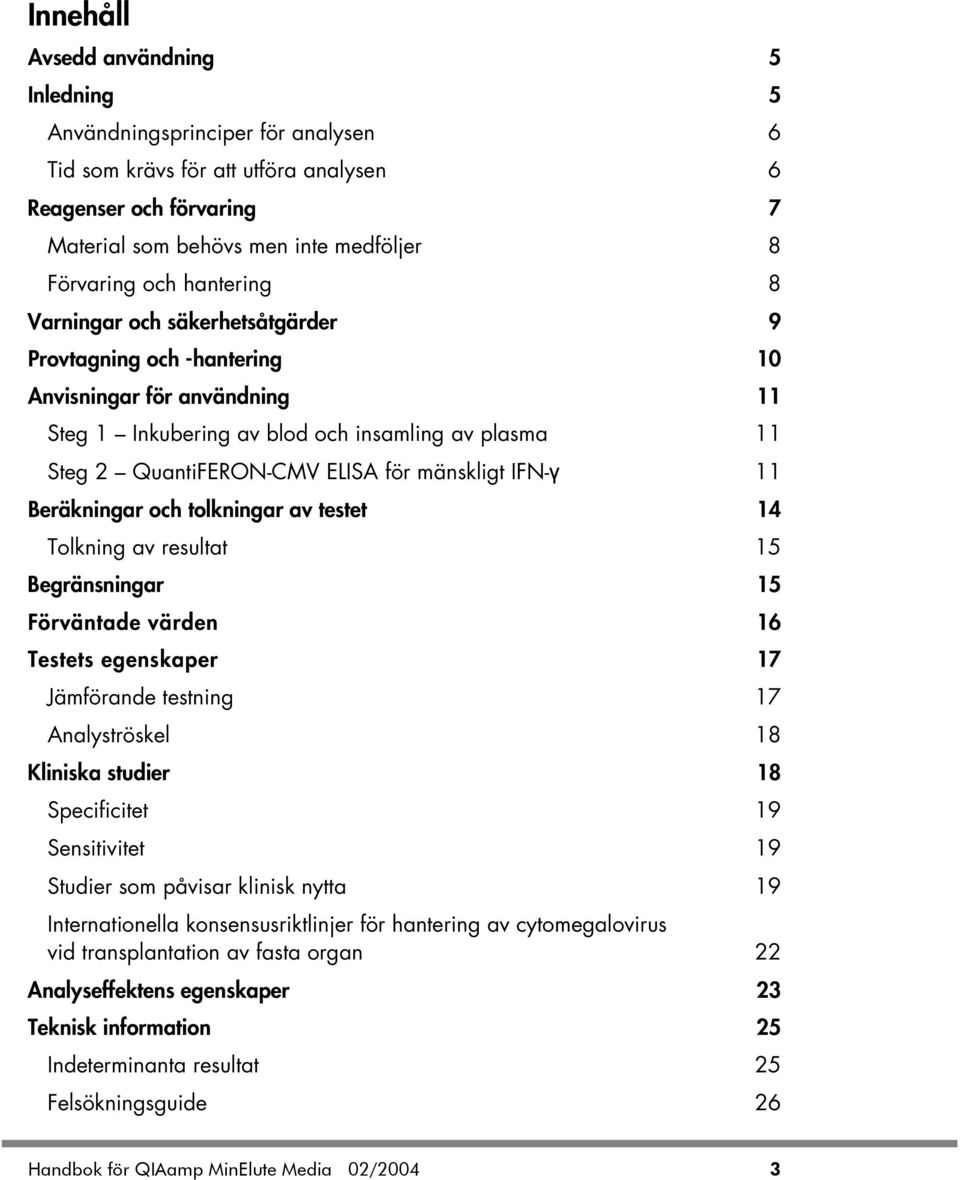 mänskligt IFN-γ 11 Beräkningar och tolkningar av testet 14 Tolkning av resultat 15 Begränsningar 15 Förväntade värden 16 Testets egenskaper 17 Jämförande testning 17 Analyströskel 18 Kliniska studier