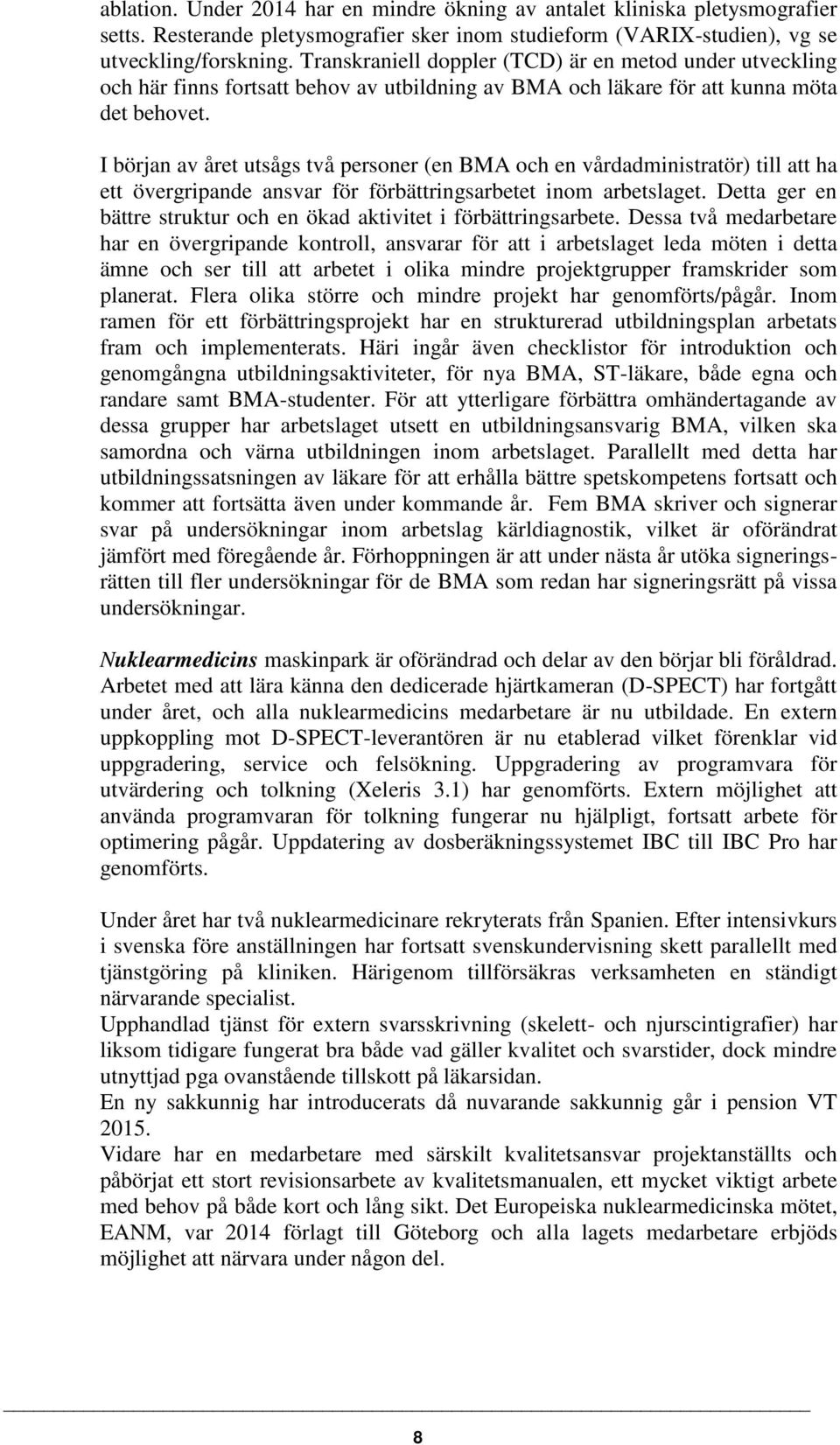 I början av året utsågs två personer (en BMA och en vårdadministratör) till att ha ett övergripande ansvar för förbättringsarbetet inom arbetslaget.