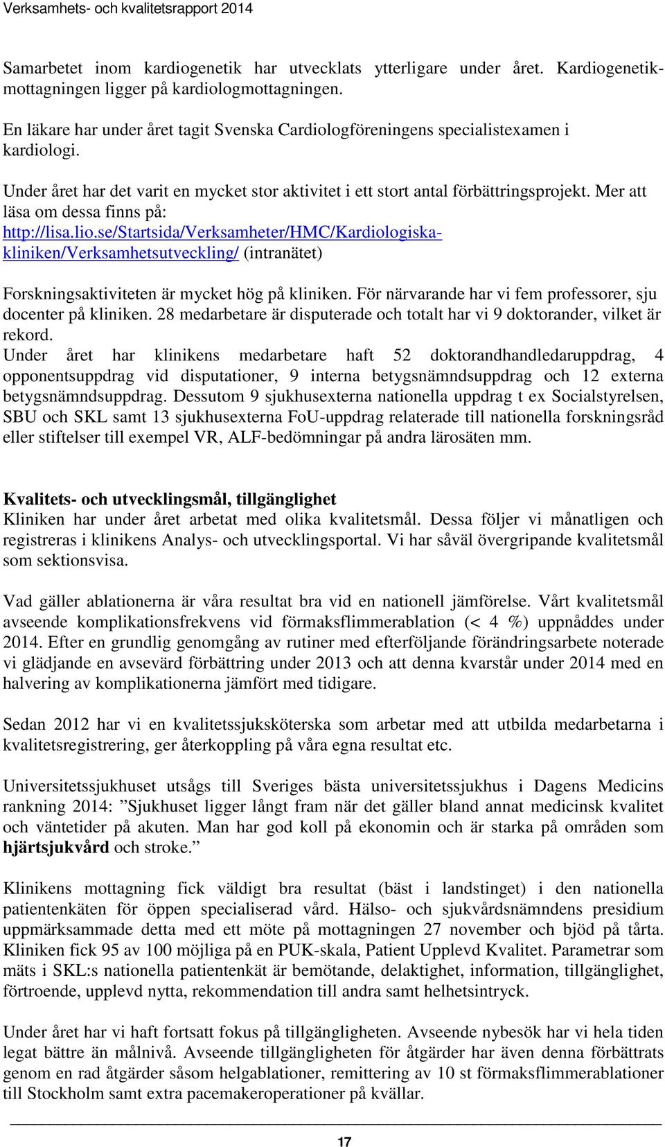 Mer att läsa om dessa finns på: http://lisa.lio.se/startsida/verksamheter/hmc/kardiologiskakliniken/verksamhetsutveckling/ (intranätet) Forskningsaktiviteten är mycket hög på kliniken.