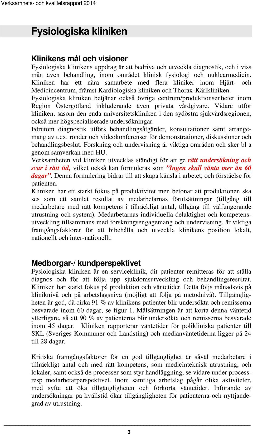 Fysiologiska kliniken betjänar också övriga centrum/produktionsenheter inom Region Östergötland inkluderande även privata vårdgivare.