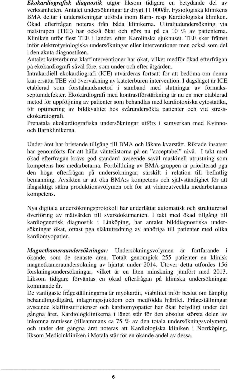 Ultraljudundersökning via matstrupen (TEE) har också ökat och görs nu på ca 10 % av patienterna. Kliniken utför flest TEE i landet, efter Karolinska sjukhuset.