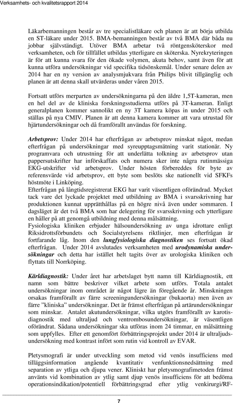 Nyrekryteringen är för att kunna svara för den ökade volymen, akuta behov, samt även för att kunna utföra undersökningar vid specifika tidsönskemål.