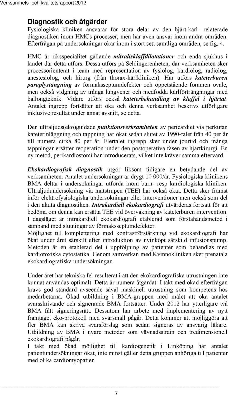 Dessa utförs på Seldingerenheten, där verksamheten sker processorienterat i team med representation av fysiolog, kardiolog, radiolog, anestesiolog, och kirurg (från thorax-kärlkliniken).