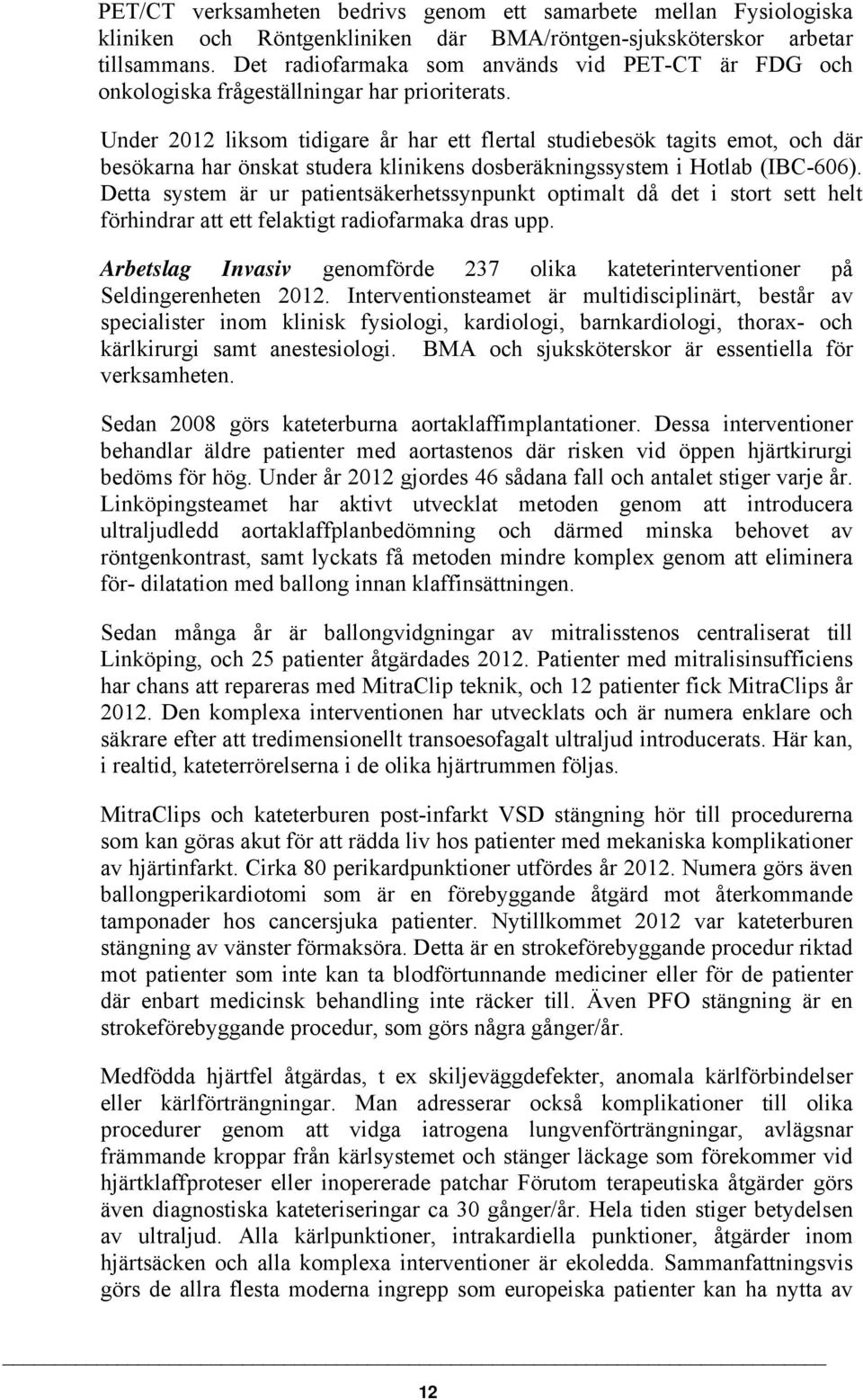 Under 212 liksom tidigare år har ett flertal studiebesök tagits emot, och där besökarna har önskat studera klinikens dosberäkningssystem i Hotlab (IBC-66).