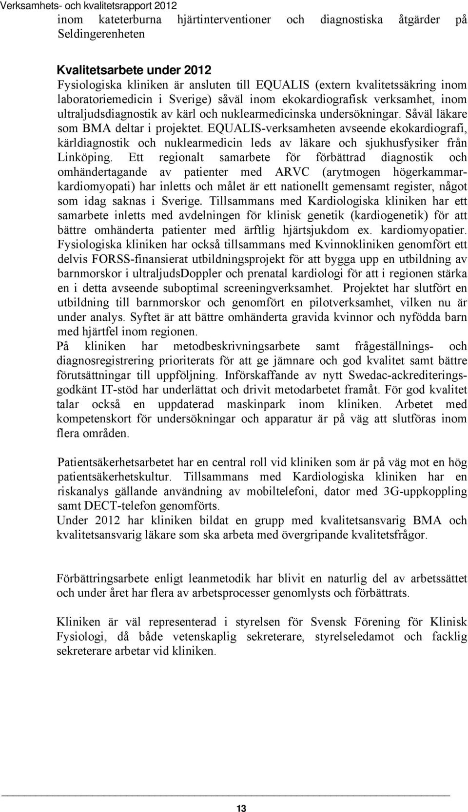 Såväl läkare som BMA deltar i projektet. EQUALIS-verksamheten avseende ekokardiografi, kärldiagnostik och nuklearmedicin leds av läkare och sjukhusfysiker från Linköping.