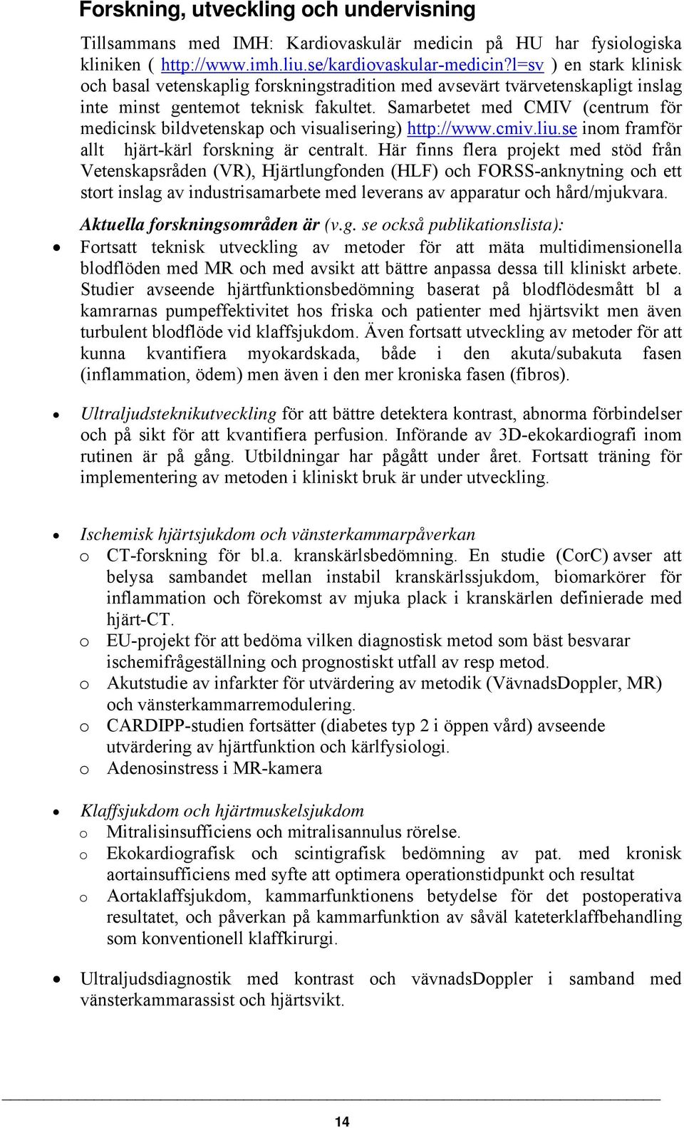 Samarbetet med CMIV (centrum för medicinsk bildvetenskap och visualisering) http://www.cmiv.liu.se inom framför allt hjärt-kärl forskning är centralt.