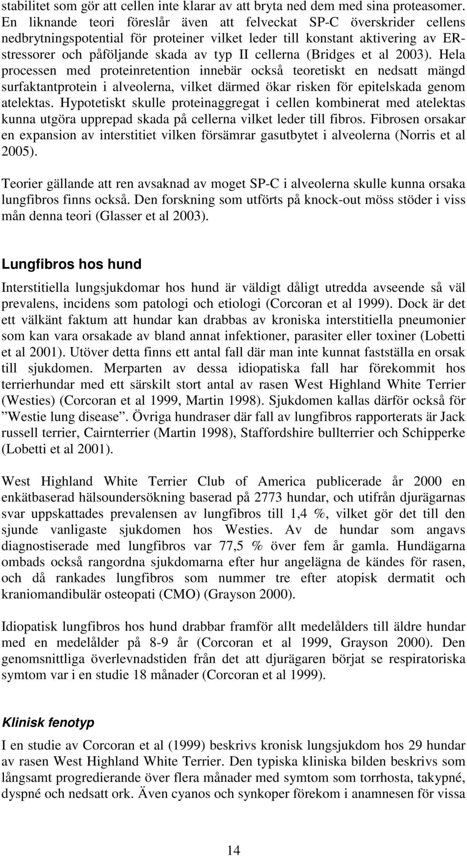 cellerna (Bridges et al 2003). Hela processen med proteinretention innebär också teoretiskt en nedsatt mängd surfaktantprotein i alveolerna, vilket därmed ökar risken för epitelskada genom atelektas.