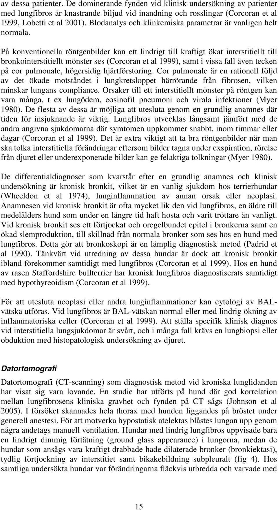 På konventionella röntgenbilder kan ett lindrigt till kraftigt ökat interstitiellt till bronkointerstitiellt mönster ses (Corcoran et al 1999), samt i vissa fall även tecken på cor pulmonale,