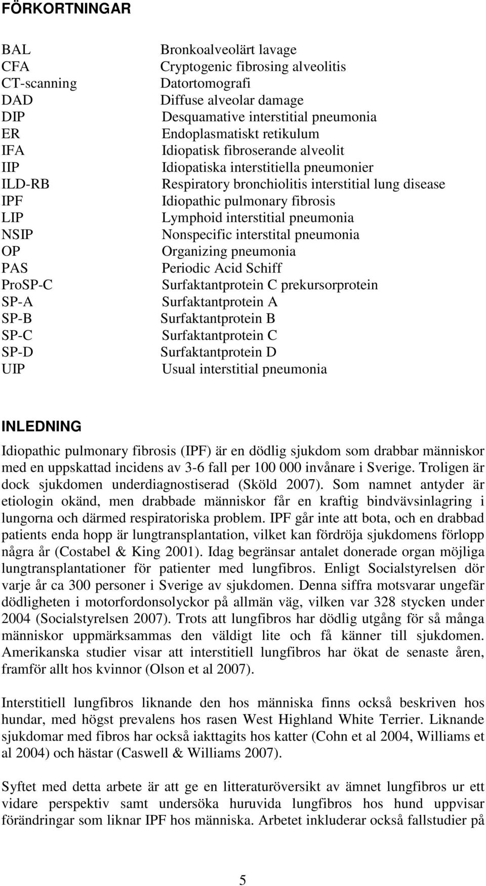 Idiopathic pulmonary fibrosis Lymphoid interstitial pneumonia Nonspecific interstital pneumonia Organizing pneumonia Periodic Acid Schiff Surfaktantprotein C prekursorprotein Surfaktantprotein A