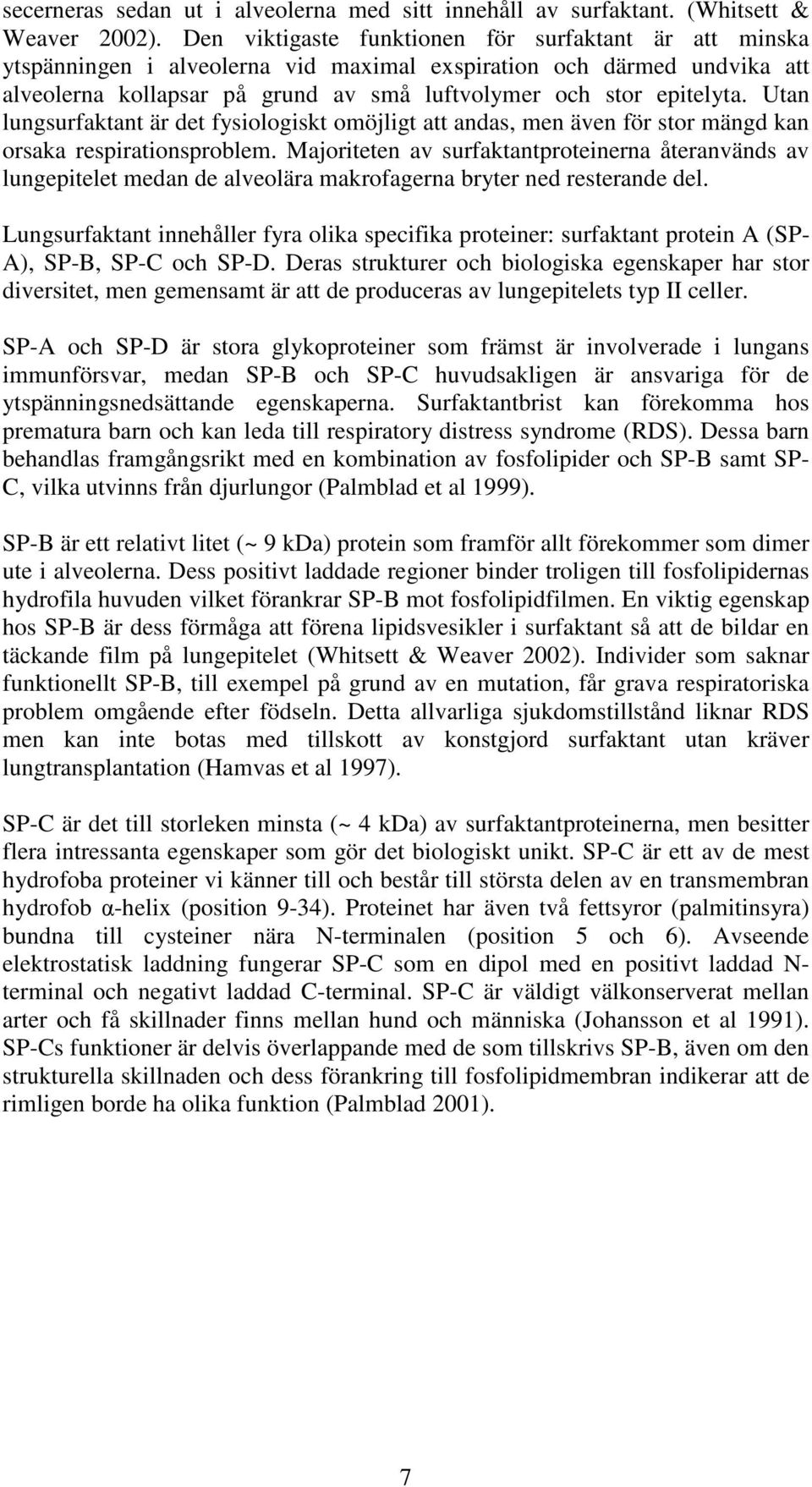 Utan lungsurfaktant är det fysiologiskt omöjligt att andas, men även för stor mängd kan orsaka respirationsproblem.